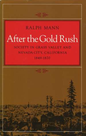 After the Gold Rush: Society in Grass Valley and Nevada City, California, 1849-1870 de Ralph Mann