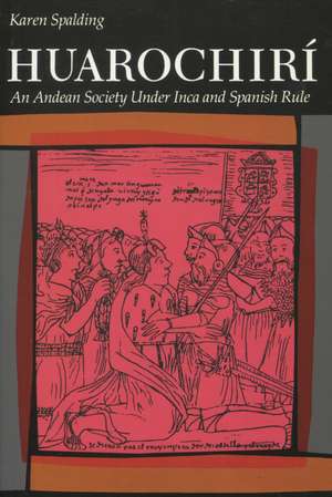 Huarochiri: An Andean Society Under Inca and Spanish Rule de Karen Spalding