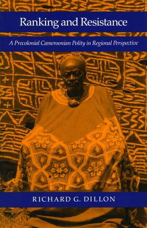 Ranking and Resistance: A Precolonial Cameroonian Polity in Regional Perspective de Richard Dillon