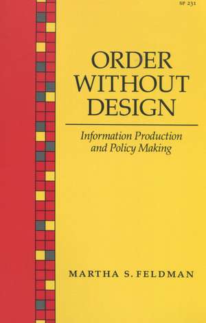 Order Without Design: Information Production and Policy Making de Martha Feldman