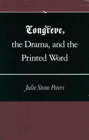 Congreve, the Drama, and the Printed Word de Julie Peters