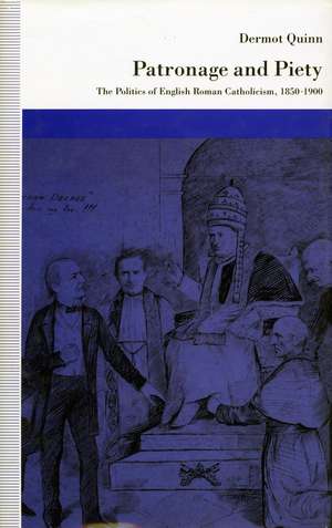 Patronage and Piety: The Politics of English Roman Catholicism, 1850-1900 de Dermot Quinn