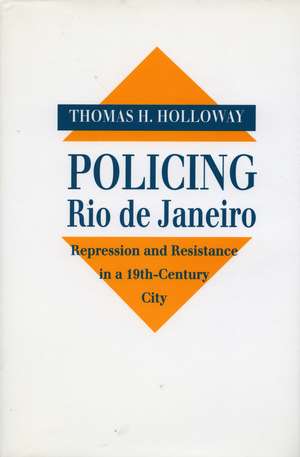 Policing Rio de Janeiro: Repression and Resistance in a Nineteenth-Century City de Thomas Holloway