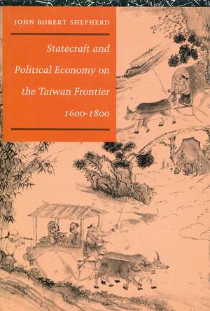 Statecraft and Political Economy on the Taiwan Frontier, 1600-1800 de John Shepherd