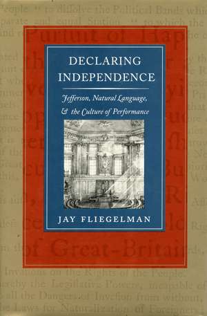 Declaring Independence: Jefferson, Natural Language, and the Culture of Performance de Jay Fliegelman