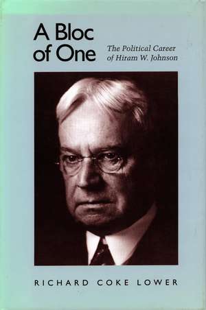 A Bloc of One: The Political Career of Hiram W. Johnson de Richard Lower