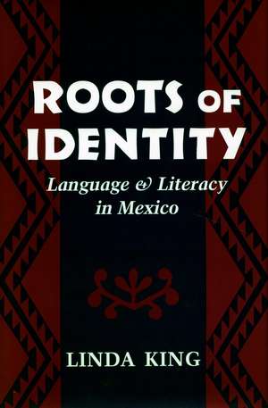 Roots of Identity: Language and Literacy in Mexico de Linda King