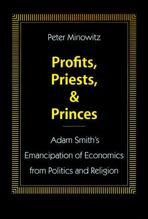 Profits, Priests, and Princes: Adam Smith’s Emancipation of Economics from Politics and Religion de Peter Minowitz