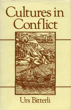 Cultures in Conflict: Encounters Between European and Non-European Cultures, 1492-1800 de Urs Bitterli