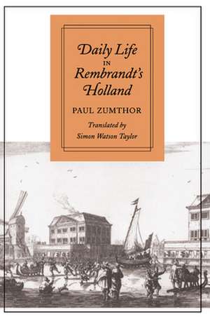 Daily Life in Rembrandt’s Holland de Paul Zumthor