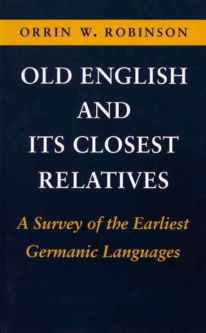 Old English and Its Closest Relatives: A Survey of the Earliest Germanic Languages de Orrin Robinson