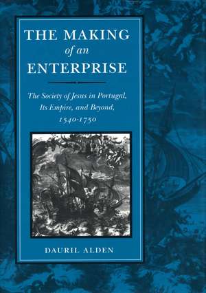 The Making of an Enterprise: The Society of Jesus in Portugal, Its Empire, and Beyond, 1540-1750 de Dauril Alden