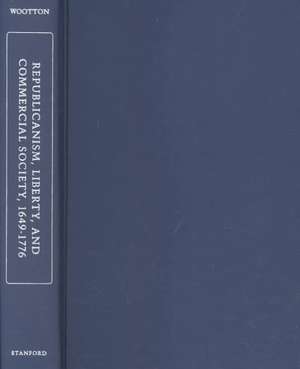 Republicanism, Liberty, and Commercial Society, 1649-1776 de David Wootton