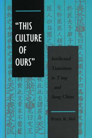 ‘This Culture of Ours’: Intellectual Transitions in T’ang and Sung China de Peter Bol