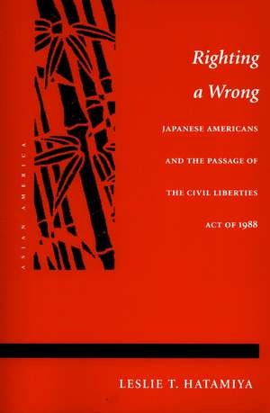 Righting a Wrong: Japanese Americans and the Passage of the Civil Liberties Act of 1988 de Leslie Hatamiya