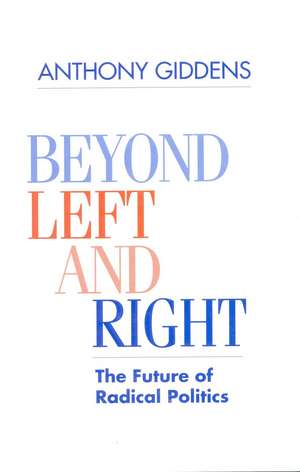 Beyond Left and Right: The Future of Radical Politics de Anthony Giddens