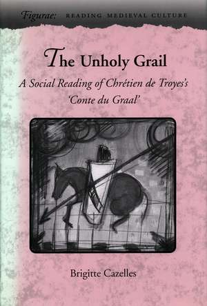 The Unholy Grail: A Social Reading of Chrétien de Troyes’s ‘Conte du Graal’ de Brigitte Cazelles