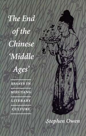 The End of the Chinese ‘Middle Ages: Essays in Mid-Tang Literary Culture de Stephen Owen