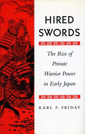 Hired Swords: The Rise of Private Warrior Power in Early Japan de Karl Friday