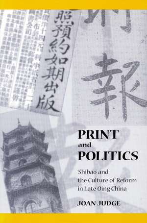 Print and Politics: ‘Shibao’ and the Culture of Reform in Late Qing China de Joan Judge