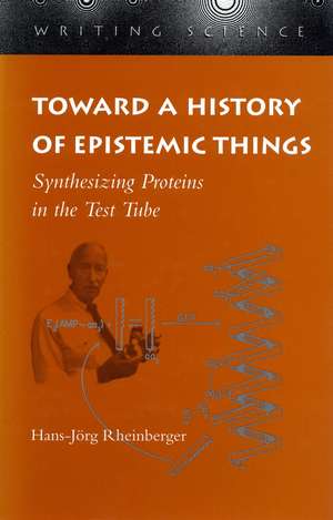 Toward a History of Epistemic Things: Synthesizing Proteins in the Test Tube de Hans-Jörg Rheinberger