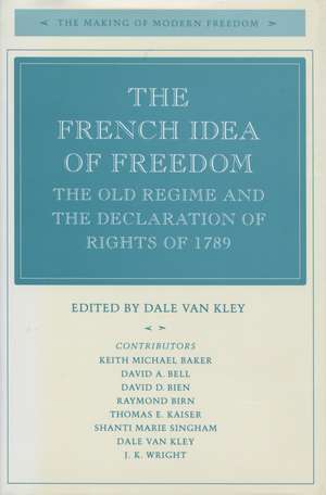 The French Idea of Freedom: The Old Regime and the Declaration of Rights of 1789 de Dale Van Kley