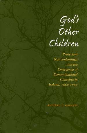 God’s Other Children: Protestant Nonconformists and the Emergence of Denominational Churches in Ireland, 1660-1700 de Richard Greaves