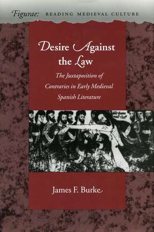 Desire Against the Law: The Juxtaposition of Contraries in Early Medieval Spanish Literature de James Burke