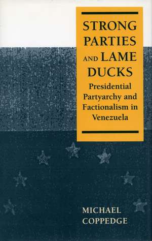 Strong Parties and Lame Ducks: Presidential Partyarchy and Factionalism in Venezuela de Michael Coppedge