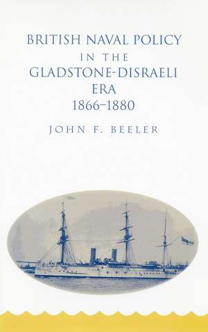 British Naval Policy in the Gladstone-Disraeli Era, 1866-1880 de John Beeler