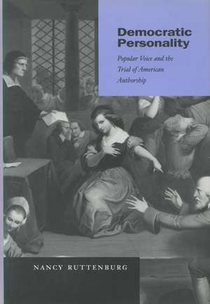 Democratic Personality: Popular Voice and the Trial of American Authorship de Nancy Ruttenburg