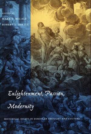 Enlightenment, Passion, Modernity: Historical Essays in European Thought and Culture de Mark Micale