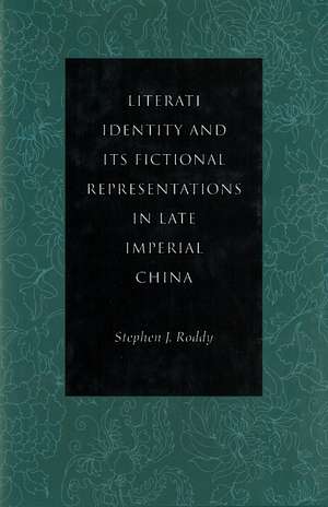 Literati Identity and Its Fictional Representations in Late Imperial China de Stephen Roddy