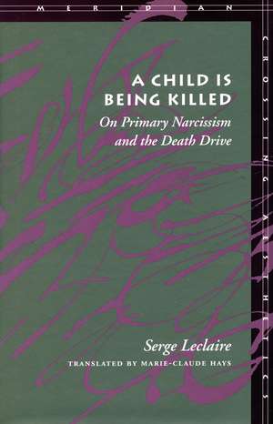 A Child Is Being Killed: On Primary Narcissism and the Death Drive de Serge LeClaire