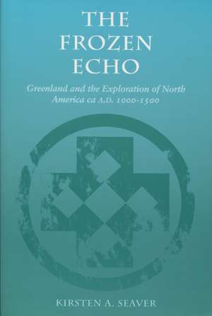 The Frozen Echo: Greenland and the Exploration of North America, ca. A.D. 1000-1500 de Kirsten Seaver