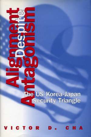 Alignment Despite Antagonism: The United States-Korea-Japan Security Triangle de Victor D Cha