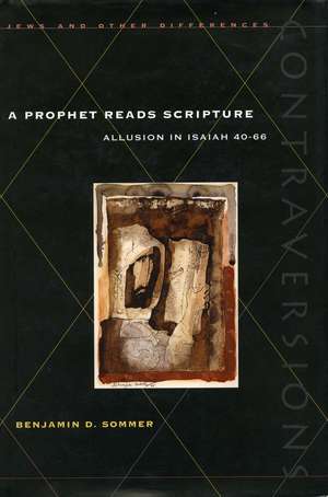 A Prophet Reads Scripture: Allusion in Isaiah 40-66 de Benjamin Sommer