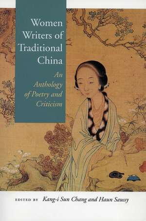 Women Writers of Traditional China: An Anthology of Poetry and Criticism de Kang-i Sun Chang