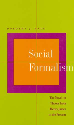 Social Formalism: The Novel in Theory from Henry James to the Present de Dorothy Hale