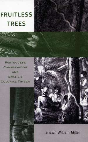 Fruitless Trees: Portuguese Conservation and Brazil’s Colonial Timber de Shawn Miller