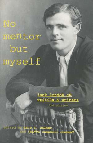 ‘No Mentor but Myself’: Jack London on Writing and Writers, Second Edition de Dale Walker