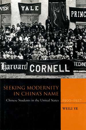 Seeking Modernity in China’s Name: Chinese Students in the United States, 1900-1927 de Weili Ye