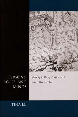 Persons, Roles, and Minds: Identity in <I>Peony Pavilion</I> and <I>Peach Blossom Fan</I> de Tina Lu