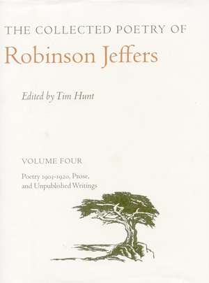 The Collected Poetry of Robinson Jeffers: Volume Four: Poetry 1903-1920, Prose, and Unpublished Writings de Robinson Jeffers