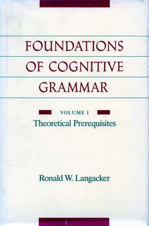 The Foundations of Cognitive Grammar: Volume I: Theoretical Prerequisites de Ronald Langacker