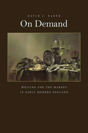 On Demand: Writing for the Market in Early Modern England de David Baker