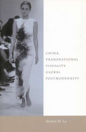 China, Transnational Visuality, Global Postmodernity de Sheldon Lu