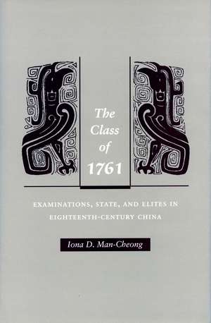 The Class of 1761: Examinations, State, and Elites in Eighteenth-Century China de Iona Man-Cheong