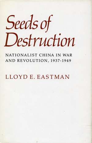 Seeds of Destruction: Nationalist China in War and Revolution, 1937-1949 de Lloyd Eastman