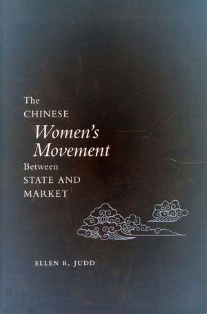 The Chinese Women’s Movement Between State and Market de Ellen Judd